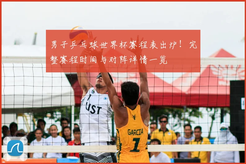 男子乒乓球世界杯赛程表出炉!完整赛程时间与对阵详情一览