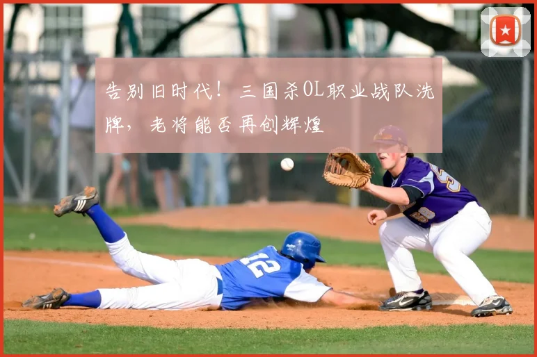 告别旧时代！三国杀OL职业战队洗牌，老将能否再创辉煌