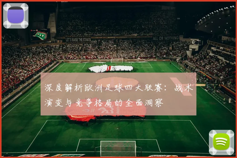 深度解析欧洲足球四大联赛:战术演变与竞争格局的全面洞察
