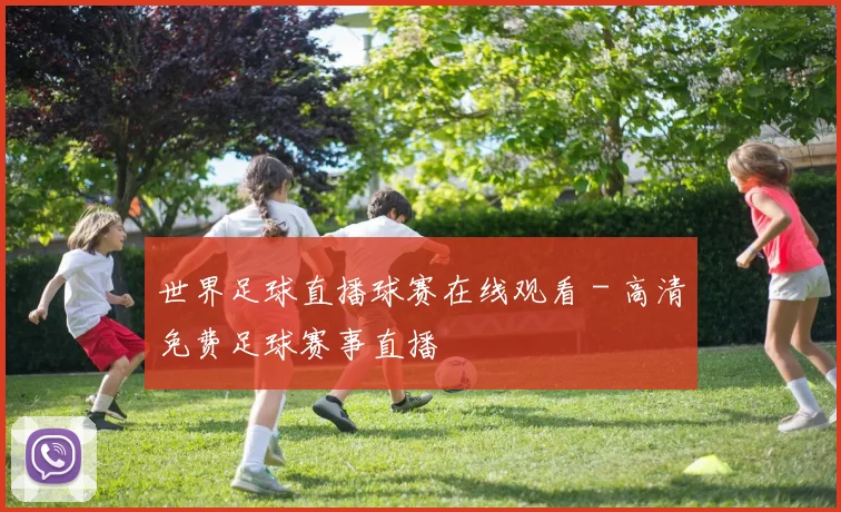 世界足球直播球赛在线观看 - 高清免费足球赛事直播